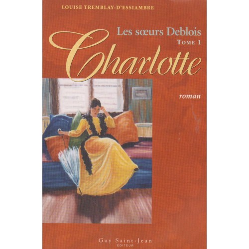Les soeurs Deblois Charlotte tome 1, Louise Tremblay D'essiambre